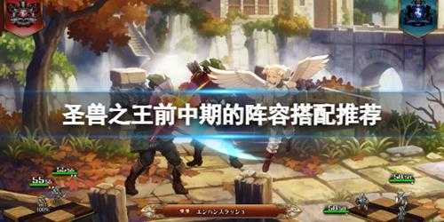 《圣兽之王》前中期的阵容搭配推荐