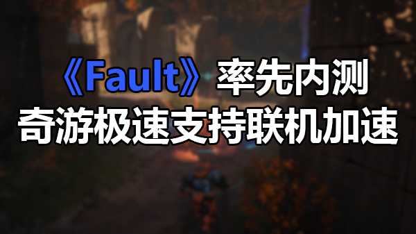 虚幻争霸“复活”！《Fault》率先内测 奇游极速支持加速
